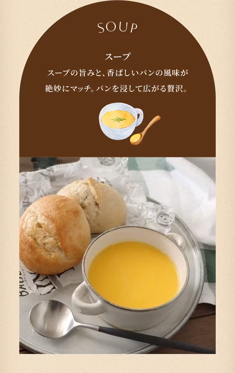 SOUP スープ スープの旨みと、香ばしいパンの風味が絶妙にマッチ。パンを浸して広がる贅沢。