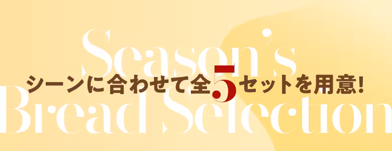 シーンに合わせて全5セットを用意！ Season’s Bread Selection
