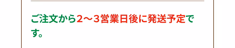 ご注文から２〜３営業日後に発送予定です。