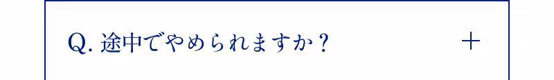 Q.途中でやめられますか？
