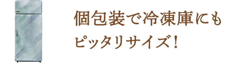 個包装で冷凍庫にもピッタリサイズ！