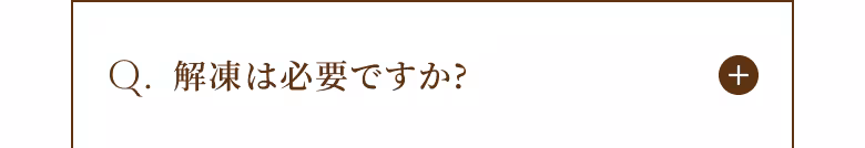 Q. 解凍は必要ですか？