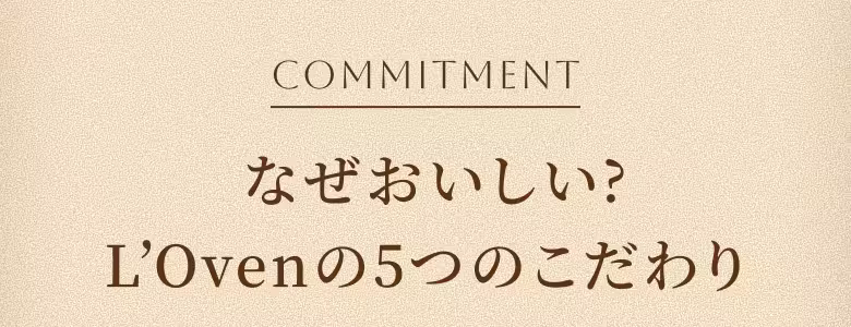 COMMITMENT なぜおいしい？ L’Ovenの5つのこだわり