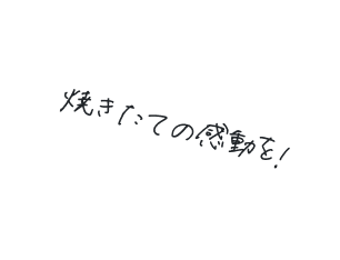 焼きたての感動を！